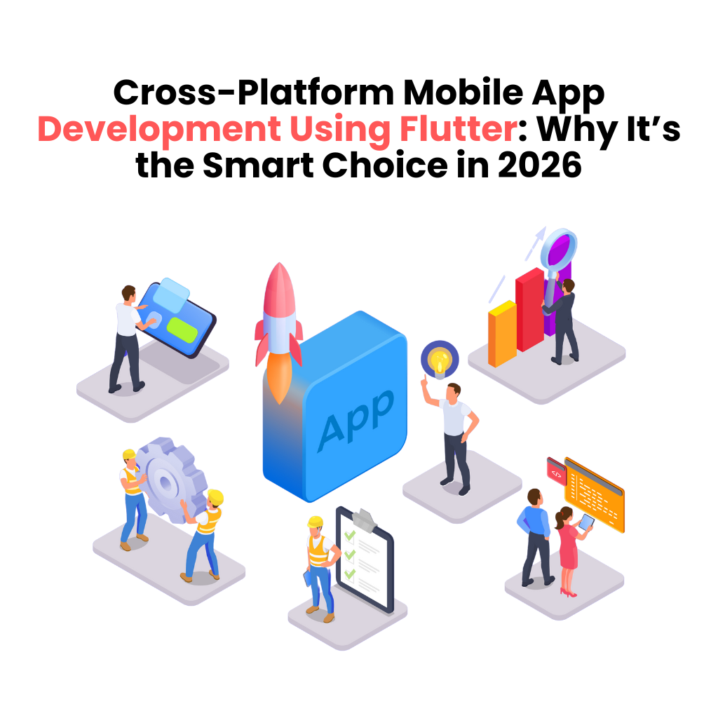 Cross-Platform Mobile App Development Using Flutter Why It’s the Smart Choice in 2026